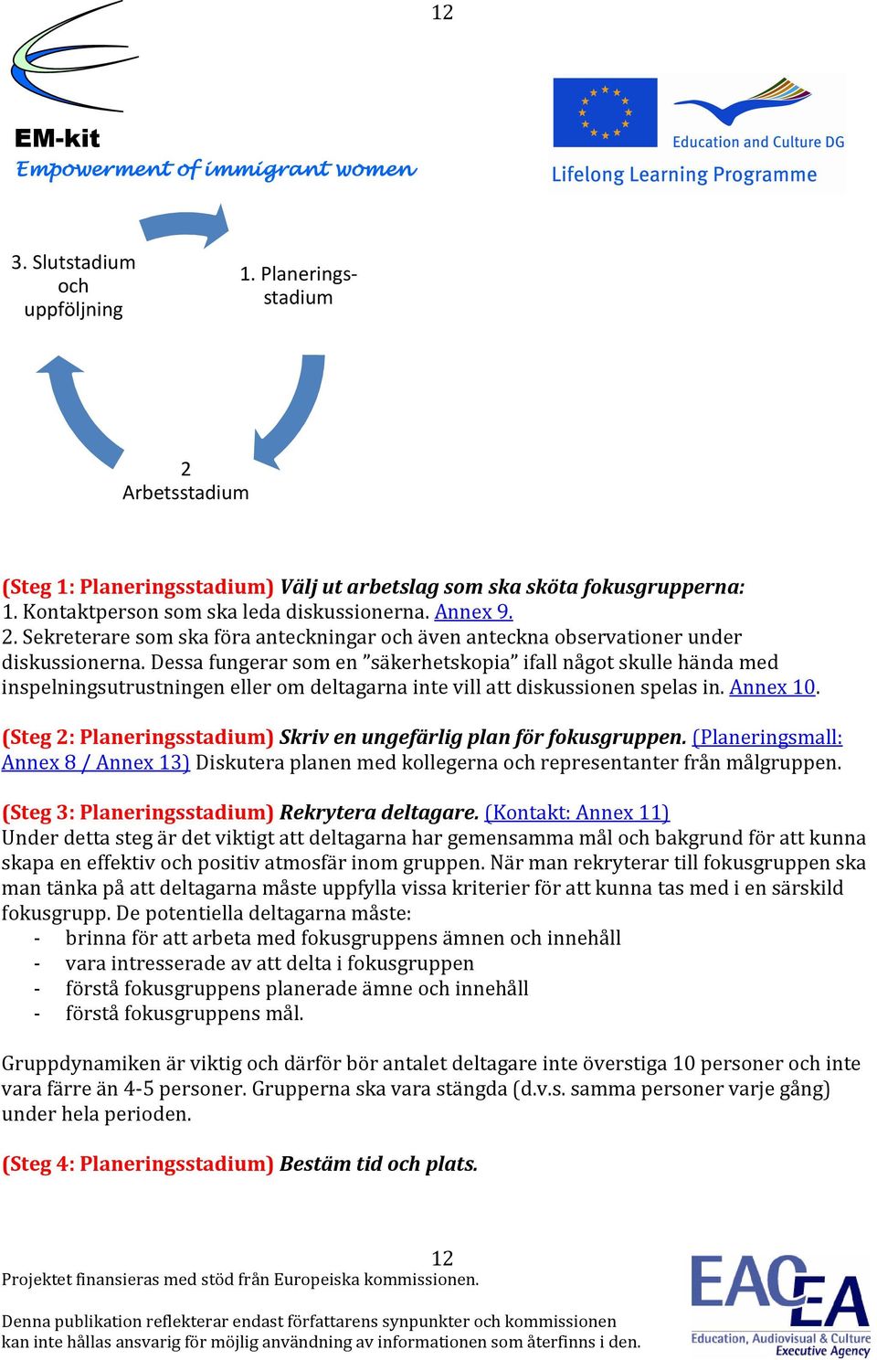 Dessa fungerar som en säkerhetskopia ifall något skulle hända med inspelningsutrustningen eller om deltagarna inte vill att diskussionen spelas in. Annex 10.