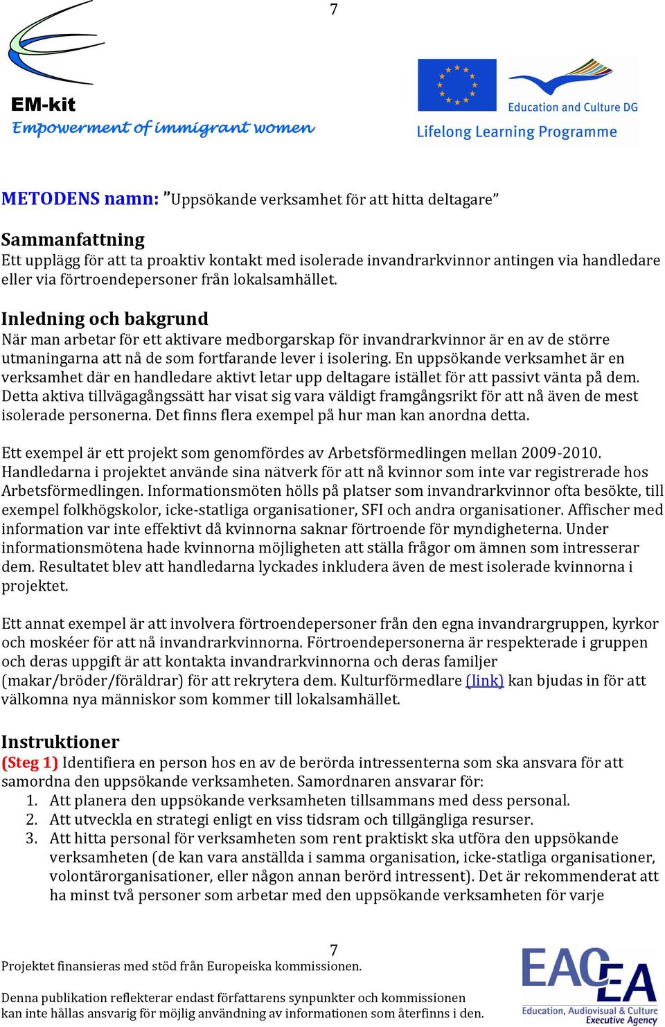 Inledning och bakgrund När man arbetar för ett aktivare medborgarskap för invandrarkvinnor är en av de större utmaningarna att nå de som fortfarande lever i isolering.