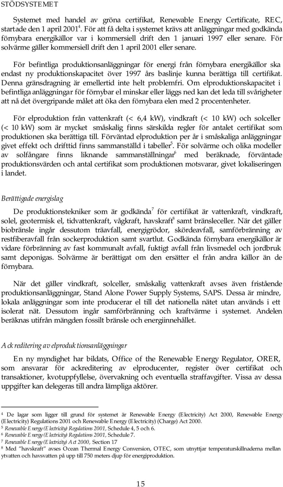 För solvärme gäller kommersiell drift den 1 april 2001 eller senare.