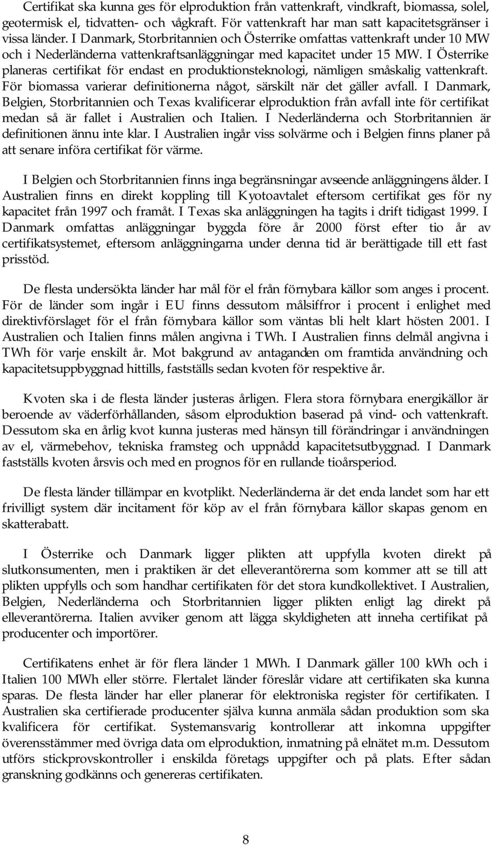 I Österrike planeras certifikat för endast en produktionsteknologi, nämligen småskalig vattenkraft. För biomassa varierar definitionerna något, särskilt när det gäller avfall.