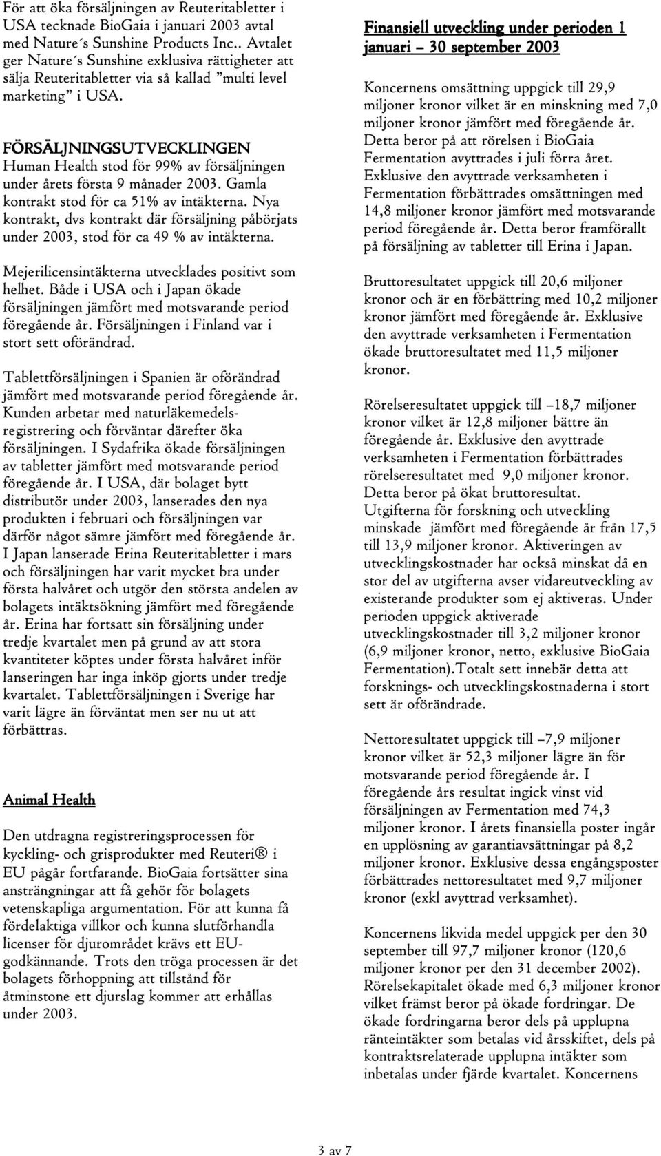 FÖRSÄLJNINGSUTVECKLINGEN Human Health stod för 99% av försäljningen under årets första 9 månader 2003. Gamla kontrakt stod för ca 51% av intäkterna.