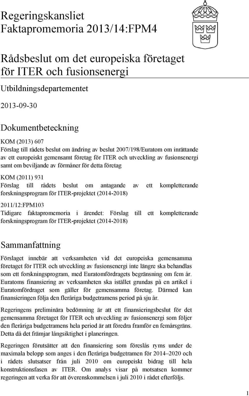 (2011) 931 Förslag till rådets beslut om antagande av ett kompletterande forskningsprogram för ITER-projektet (2014-2018) 2011/12:FPM103 Tidigare faktapromemoria i ärendet: Förslag till ett