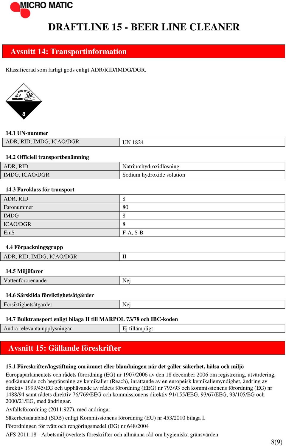 4 Förpackningsgrupp ADR, RID, IMDG, ICAO/DGR 14.5 Miljöfaror Vattenförorenande II Nej 14.6 Särskilda försiktighetsåtgärder Försiktighetsåtgärder Nej 14.