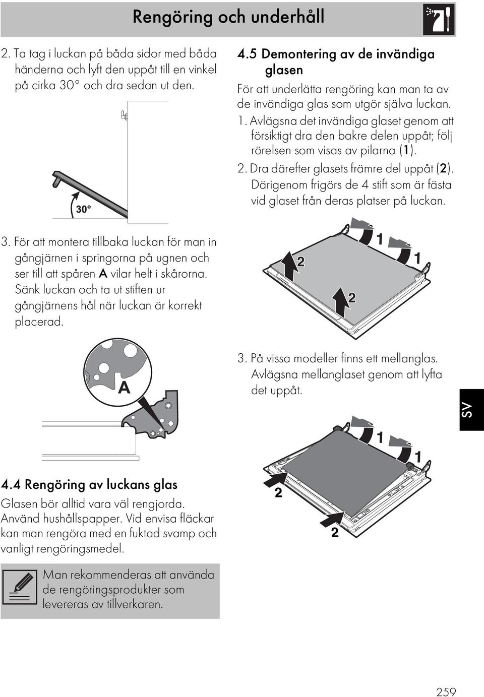 Avlägsna det invändiga glaset genom att försiktigt dra den bakre delen uppåt; följ rörelsen som visas av pilarna (1). 2. Dra därefter glasets främre del uppåt (2).