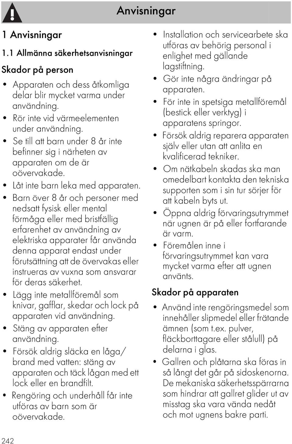 Barn över 8 år och personer med nedsatt fysisk eller mental förmåga eller med bristfällig erfarenhet av användning av elektriska apparater får använda denna apparat endast under förutsättning att de