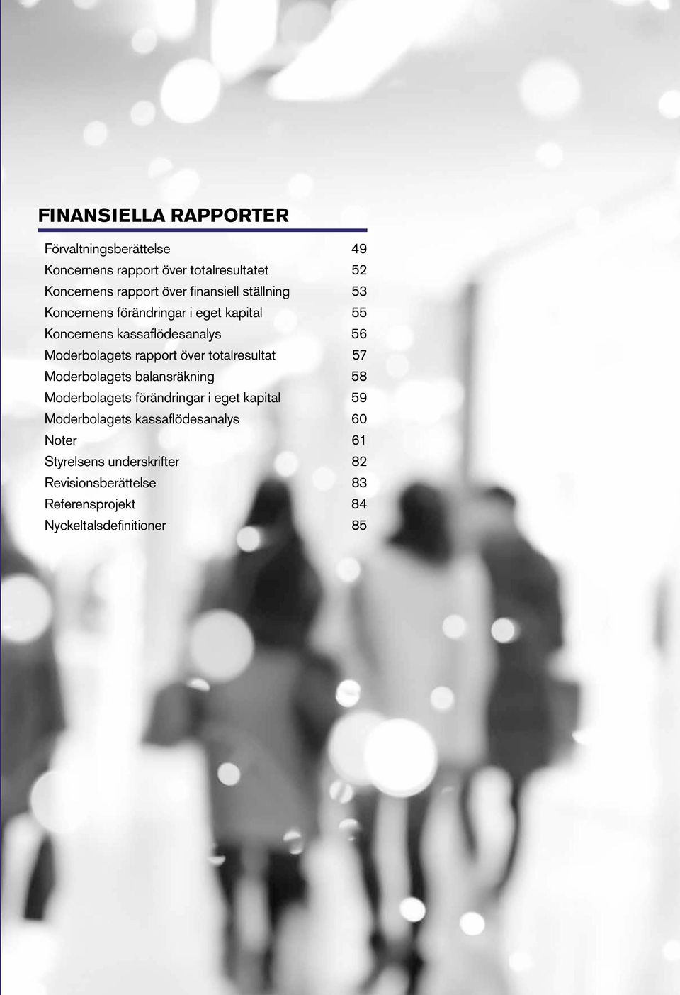 Moderbolagets rapport över totalresultat 57 Moderbolagets balansräkning 58 Moderbolagets förändringar i eget kapital 59