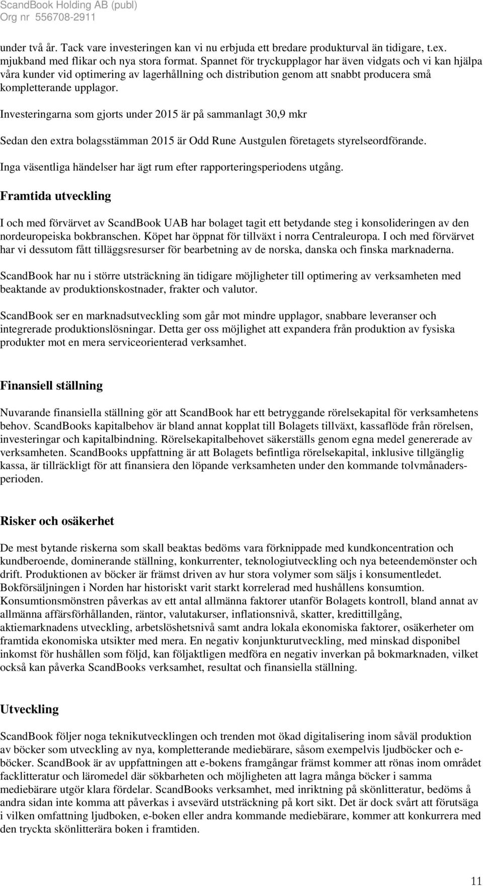 Investeringarna som gjorts under 2015 är på sammanlagt 30,9 mkr Sedan den extra bolagsstämman 2015 är Odd Rune Austgulen företagets styrelseordförande.