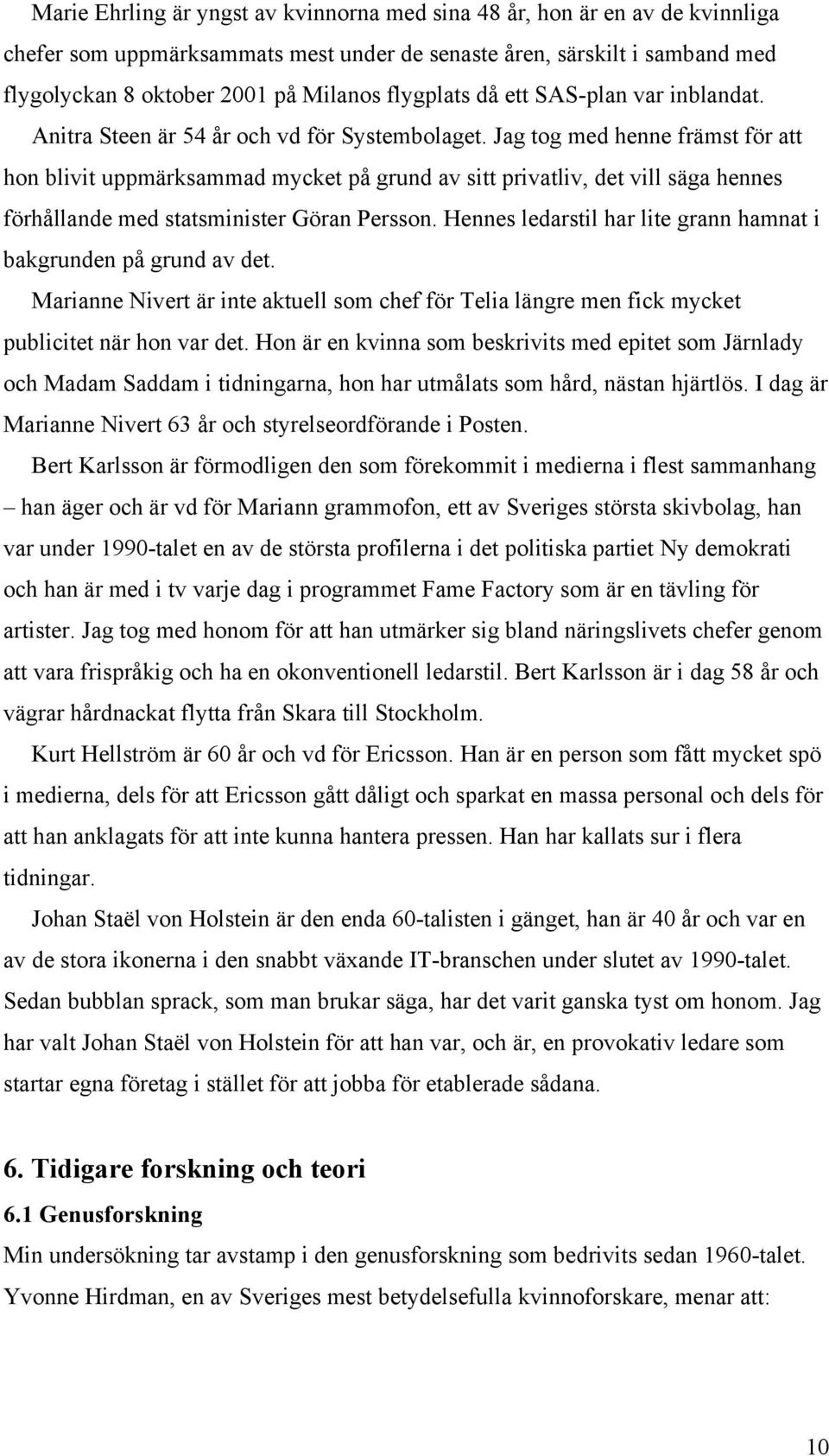 Jag tog med henne främst för att hon blivit uppmärksammad mycket på grund av sitt privatliv, det vill säga hennes förhållande med statsminister Göran Persson.