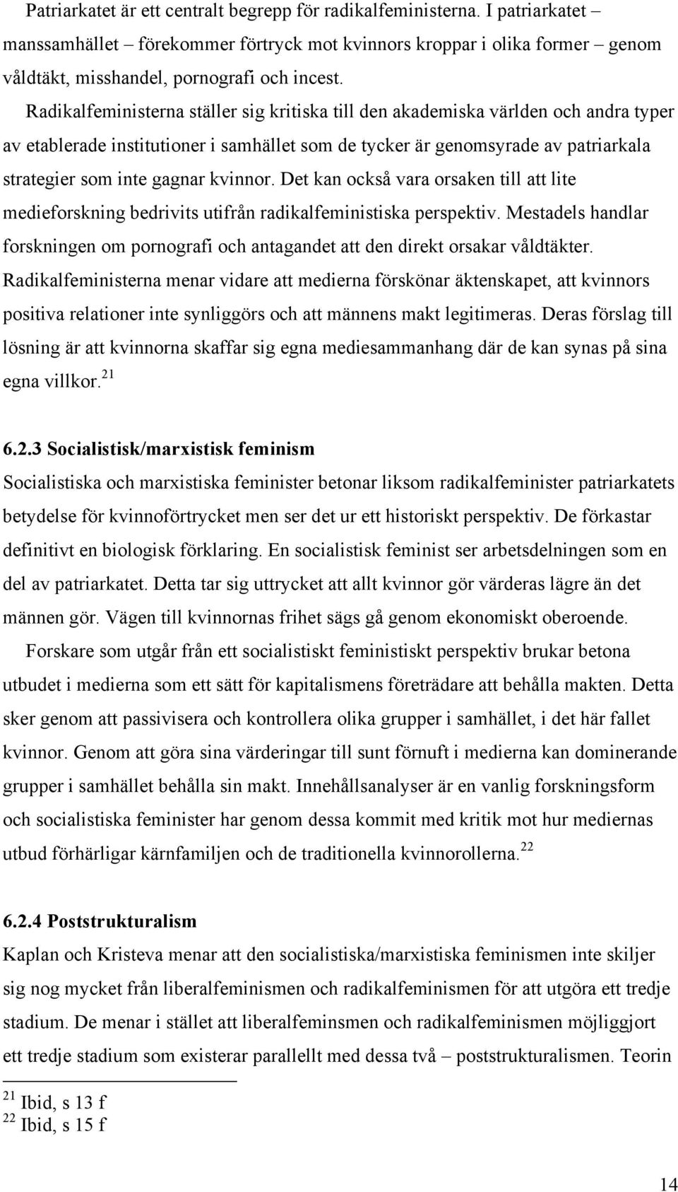 kvinnor. Det kan också vara orsaken till att lite medieforskning bedrivits utifrån radikalfeministiska perspektiv.