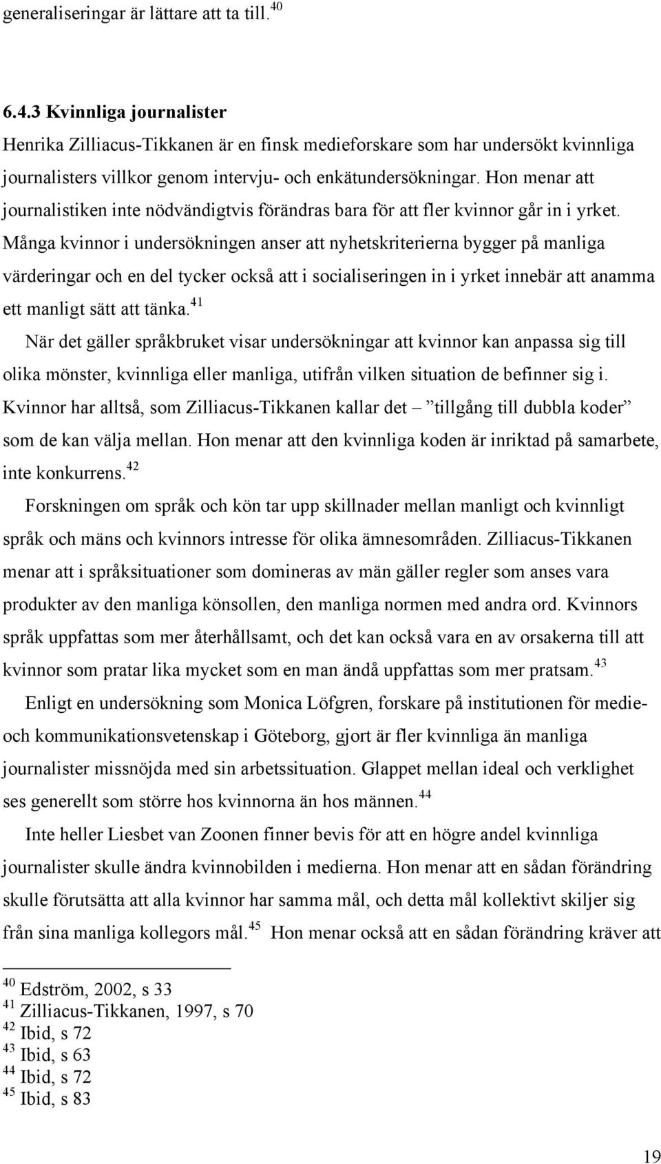 Hon menar att journalistiken inte nödvändigtvis förändras bara för att fler kvinnor går in i yrket.