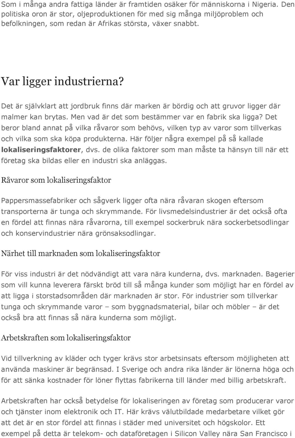 Det är självklart att jordbruk finns där marken är bördig och att gruvor ligger där malmer kan brytas. Men vad är det som bestämmer var en fabrik ska ligga?