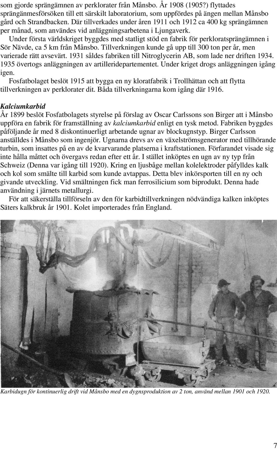 Under första världskriget byggdes med statligt stöd en fabrik för perkloratsprängämnen i Sör Nävde, ca 5 km från Månsbo. Tillverkningen kunde gå upp till 300 ton per år, men varierade rätt avsevärt.