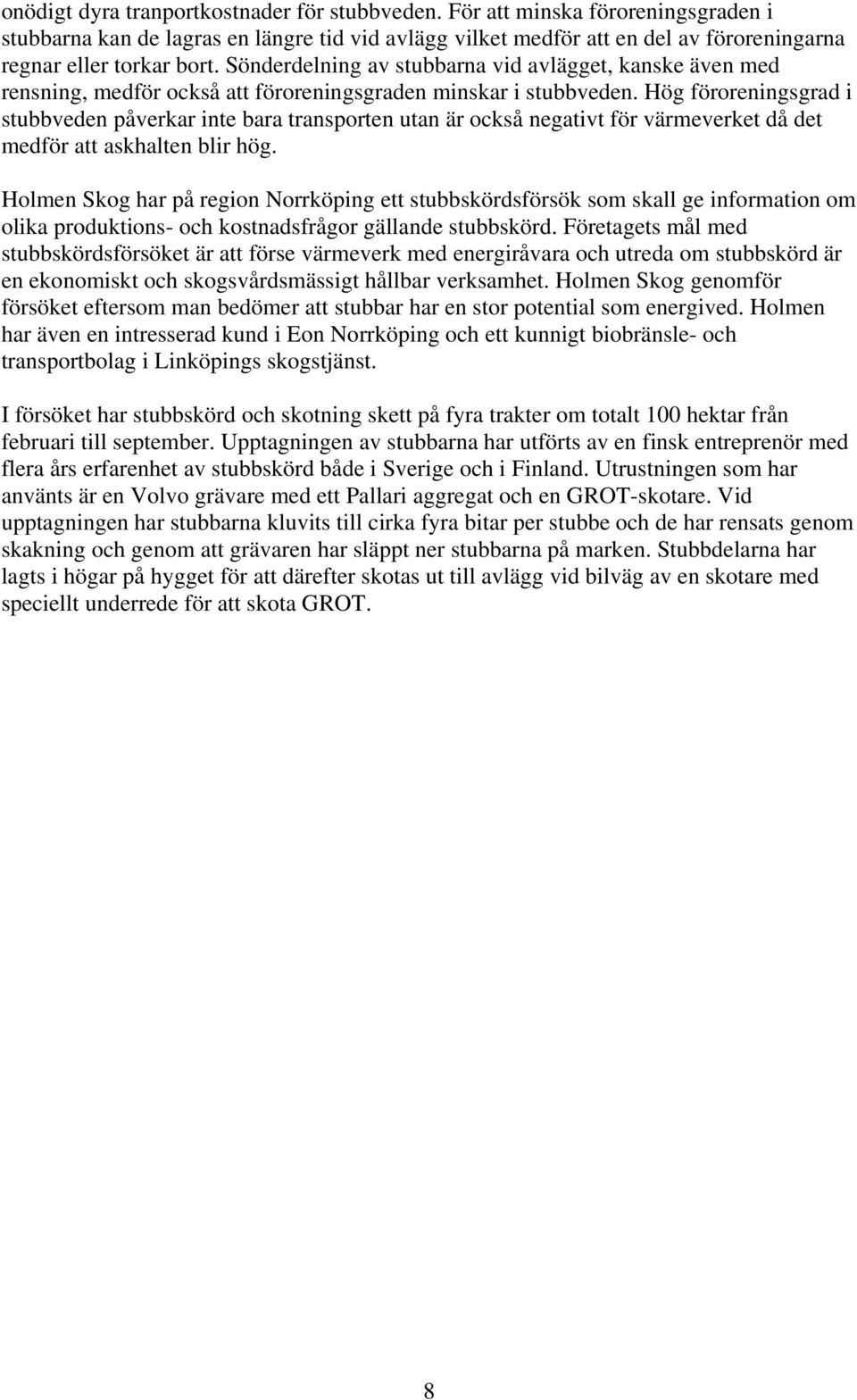 Hög föroreningsgrad i stubbveden påverkar inte bara transporten utan är också negativt för värmeverket då det medför att askhalten blir hög.