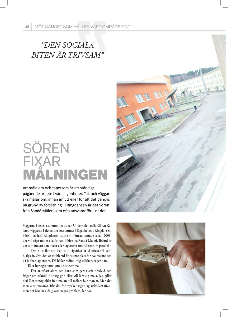 Väggarna i det ena sovrummet torkar. Under tiden målar Sören Kalered väggarna i det andra sovrummet i lägenheten i Ringdansen.