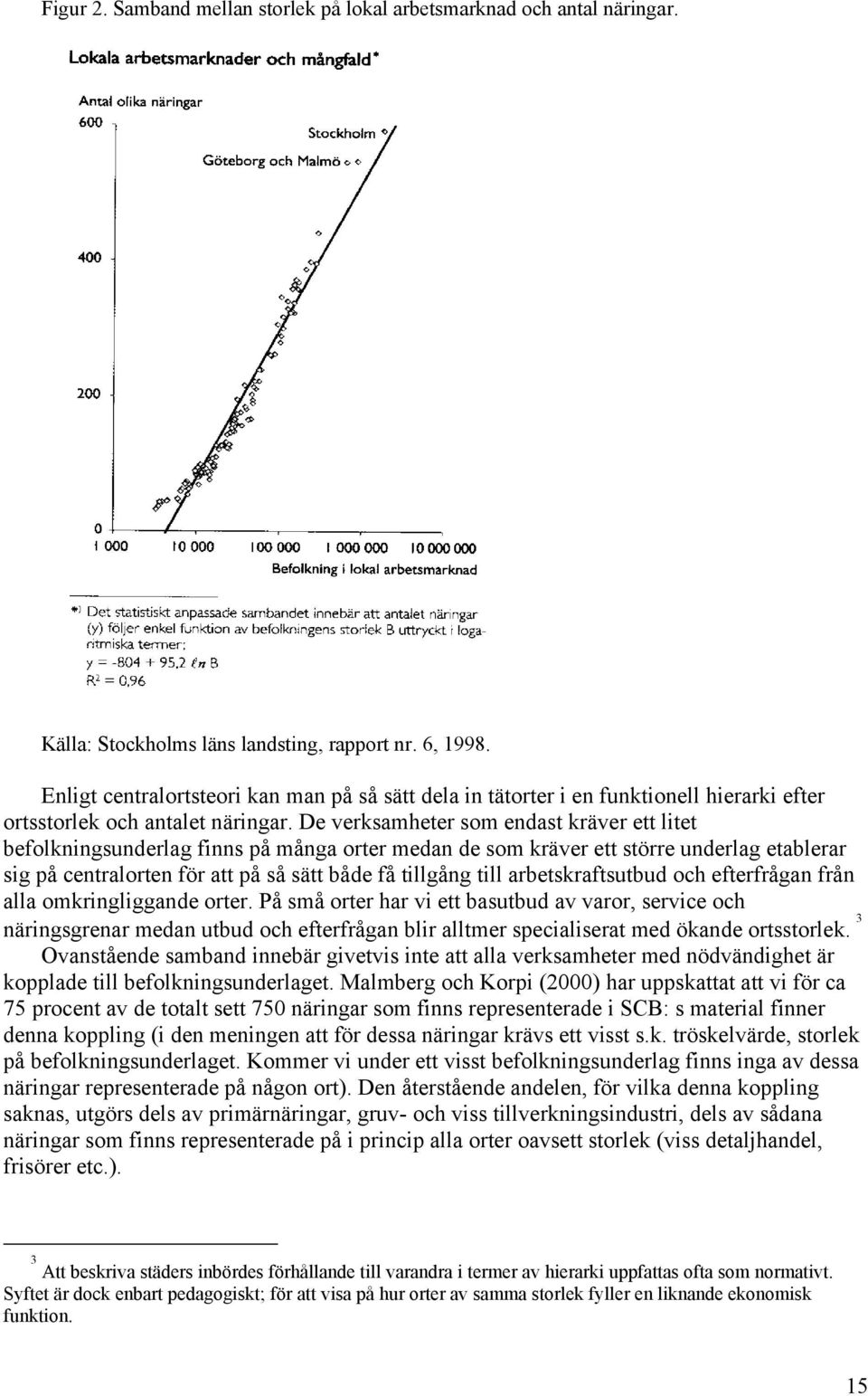 De verksamheter som endast kräver ett litet befolkningsunderlag finns på många orter medan de som kräver ett större underlag etablerar sig på centralorten för att på så sätt både få tillgång till