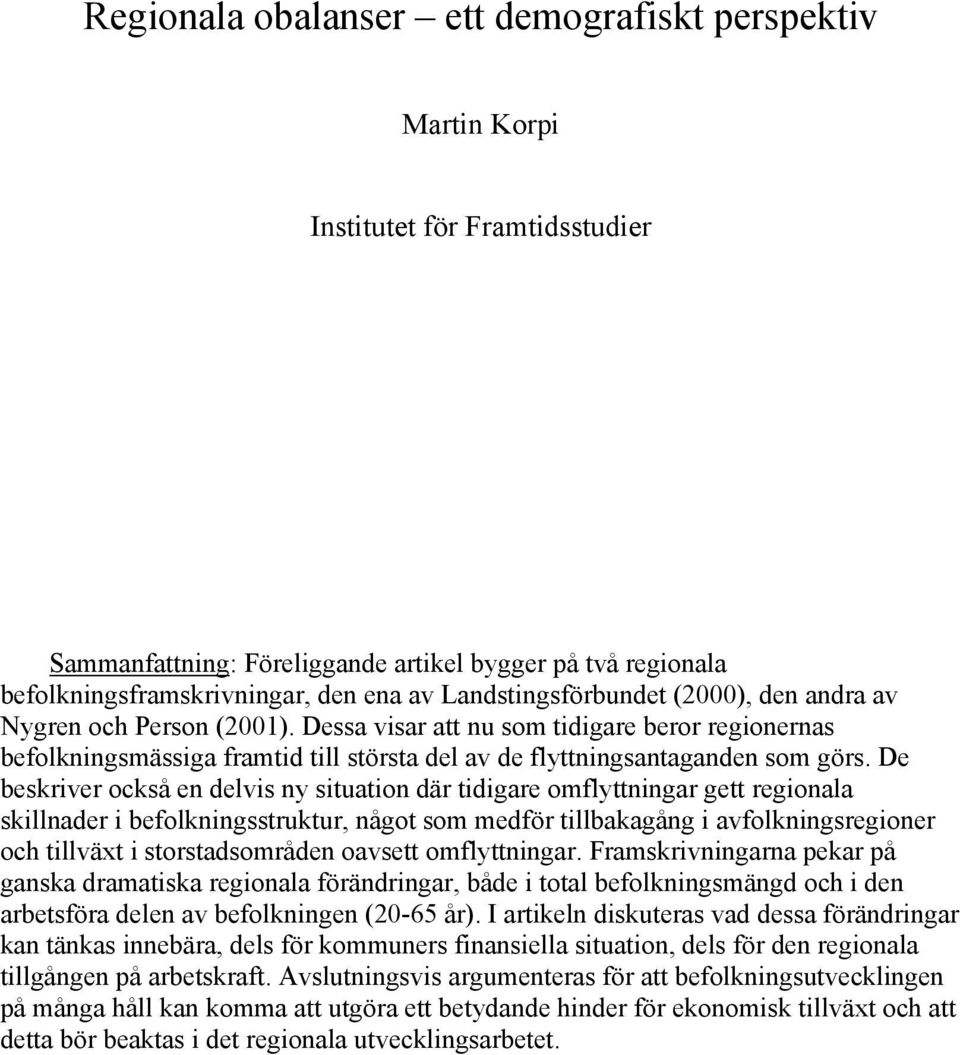 De beskriver också en delvis ny situation där tidigare omflyttningar gett regionala skillnader i befolkningsstruktur, något som medför tillbakagång i avfolkningsregioner och tillväxt i