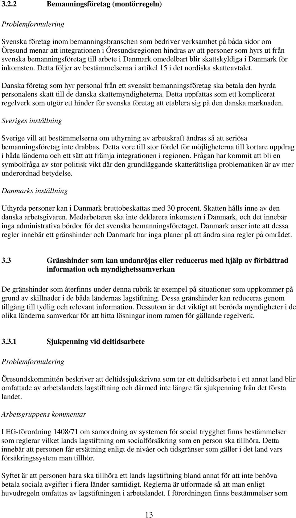 Detta följer av bestämmelserna i artikel 15 i det nordiska skatteavtalet.