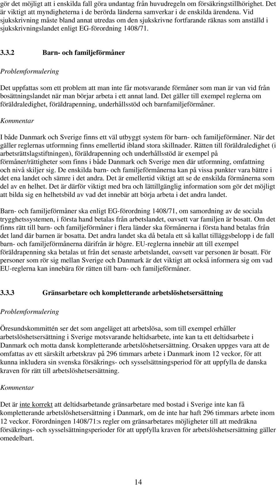 3.2 Barn- och familjeförmåner Problemformulering Det uppfattas som ett problem att man inte får motsvarande förmåner som man är van vid från bosättningslandet när man börjar arbeta i ett annat land.