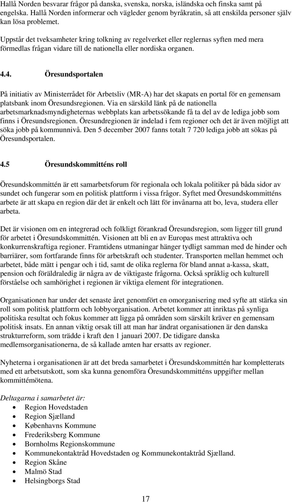 Uppstår det tveksamheter kring tolkning av regelverket eller reglernas syften med mera förmedlas frågan vidare till de nationella eller nordiska organen. 4.