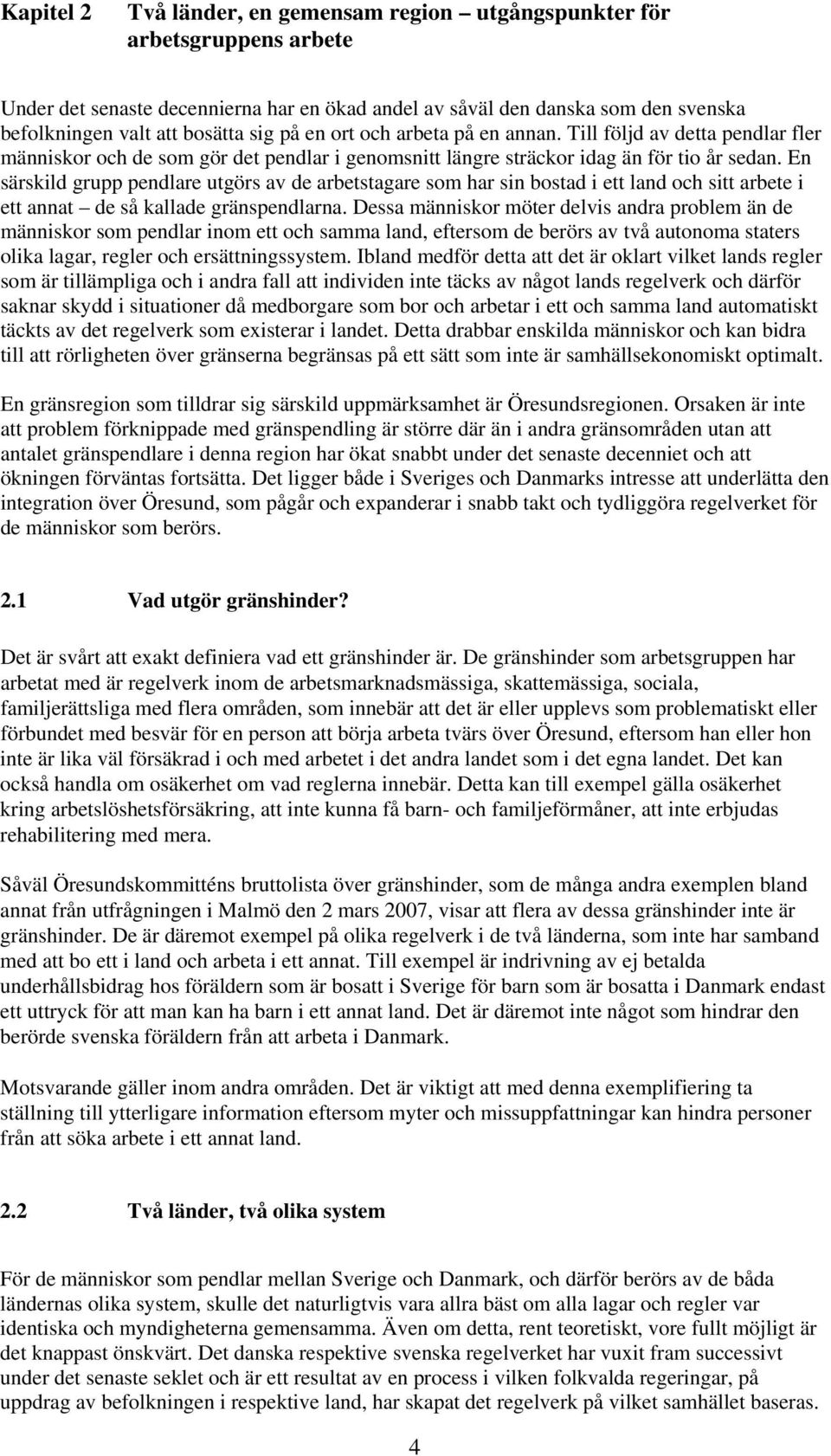 En särskild grupp pendlare utgörs av de arbetstagare som har sin bostad i ett land och sitt arbete i ett annat de så kallade gränspendlarna.