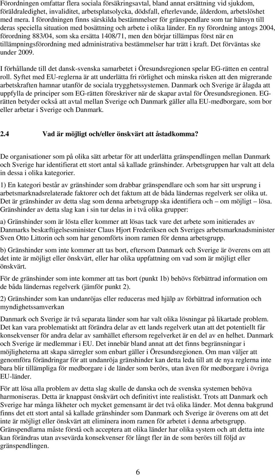 En ny förordning antogs 2004, förordning 883/04, som ska ersätta 1408/71, men den börjar tillämpas först när en tillämpningsförordning med administrativa bestämmelser har trätt i kraft.