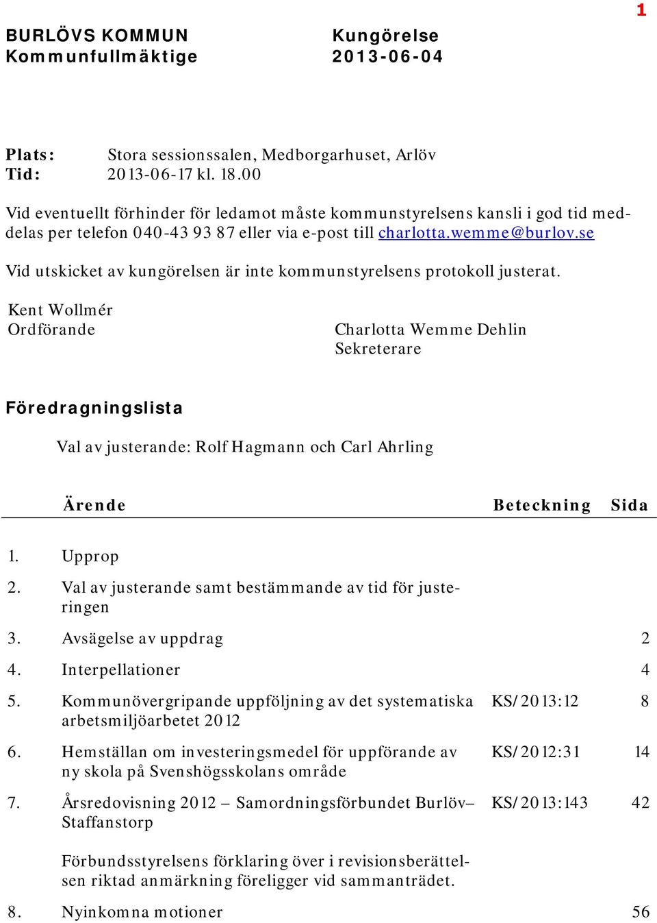 se Vid utskicket av kungöresen är inte kommunstyresens protoko justerat.