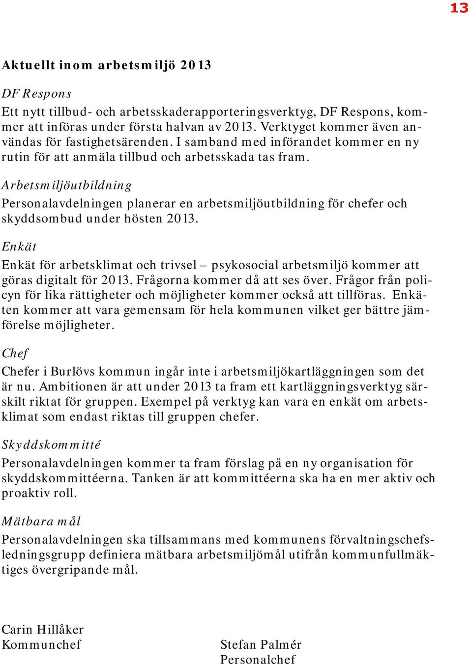 Arbetsmijöutbidning Personaavdeningen panerar en arbetsmijöutbidning för chefer och skyddsombud under hösten 2013.