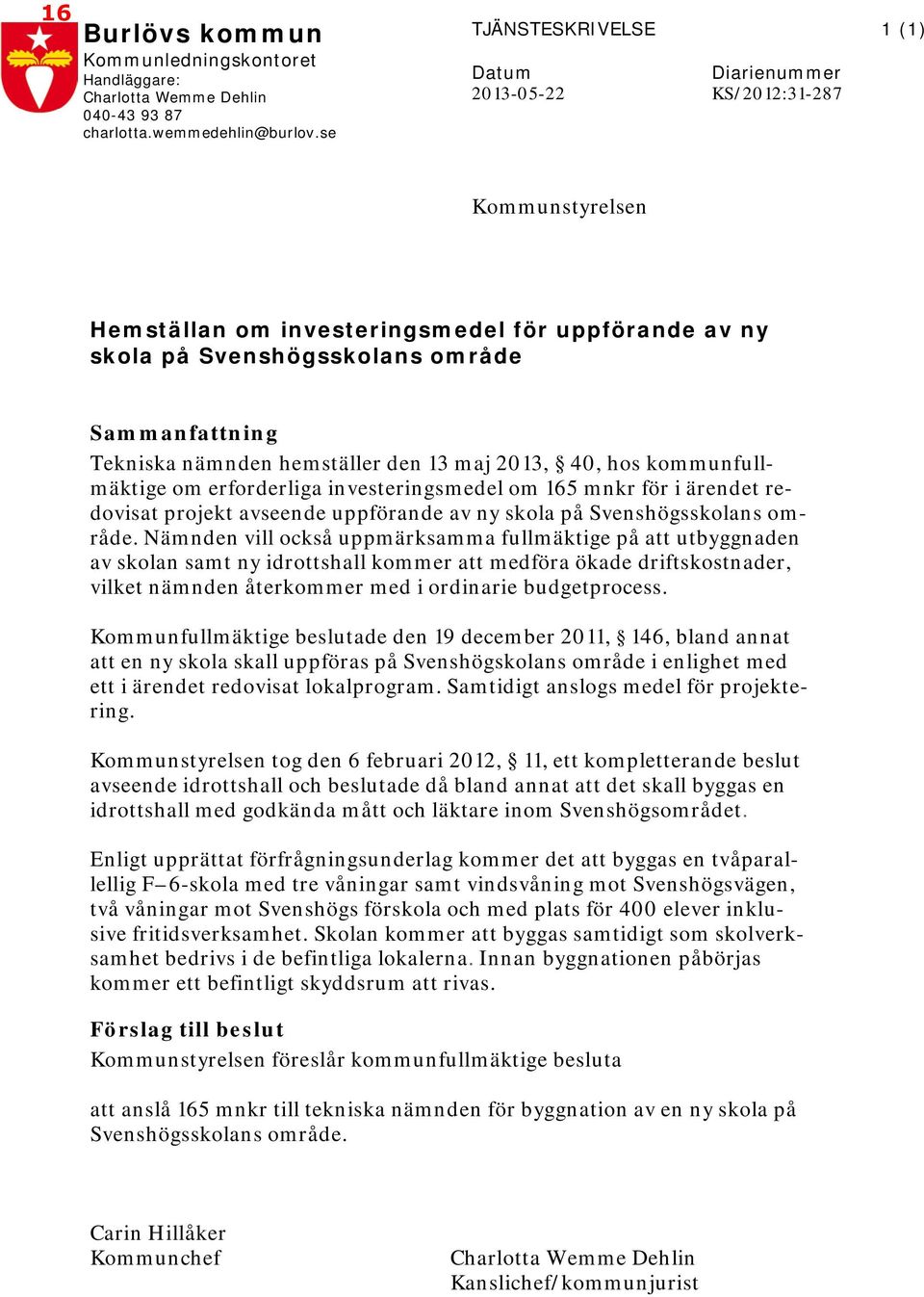 hemstäer den 13 maj 2013, 40, hos kommunfumäktige om erforderiga investeringsmede om 165 mnkr för i ärendet redovisat projekt avseende uppförande av ny skoa på Svenshögsskoans område.