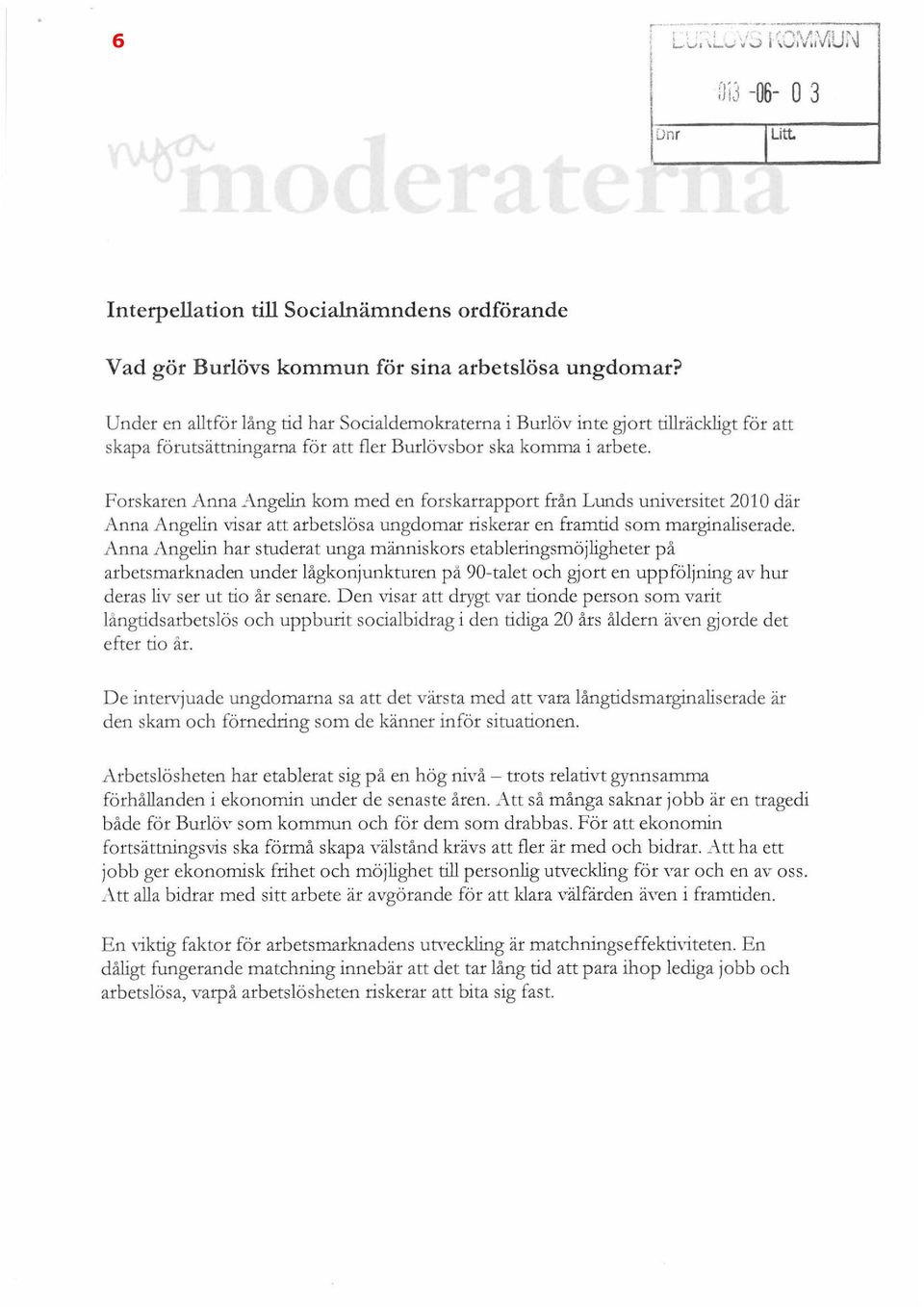 Forskaren Anna Angein kom med en forskarrapport från Lunds universitet 2010 där Anna Angein visar att arbetsösa ungdomar riskerar en framtid som marginaiserade.