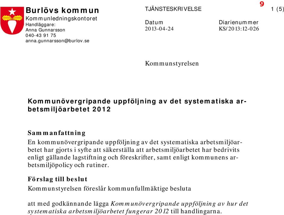 Sammanfattning En kommunövergripande uppföjning av det systematiska arbetsmijöarbetet har gjorts i syfte att säkerstäa att arbetsmijöarbetet har bedrivits enigt gäande