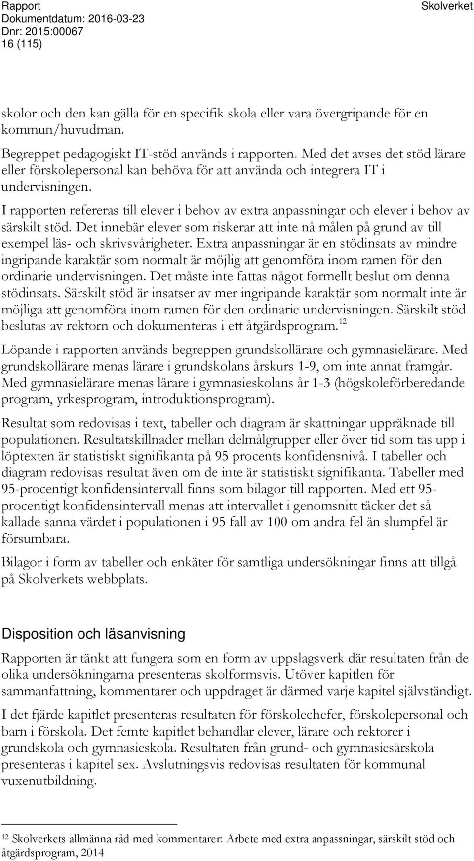 I rapporten refereras till elever i behov av extra anpassningar och elever i behov av särskilt stöd.