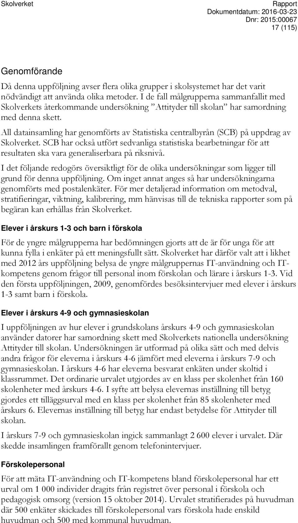 All datainsamling har genomförts av Statistiska centralbyrån (SCB) på uppdrag av Skolverket.