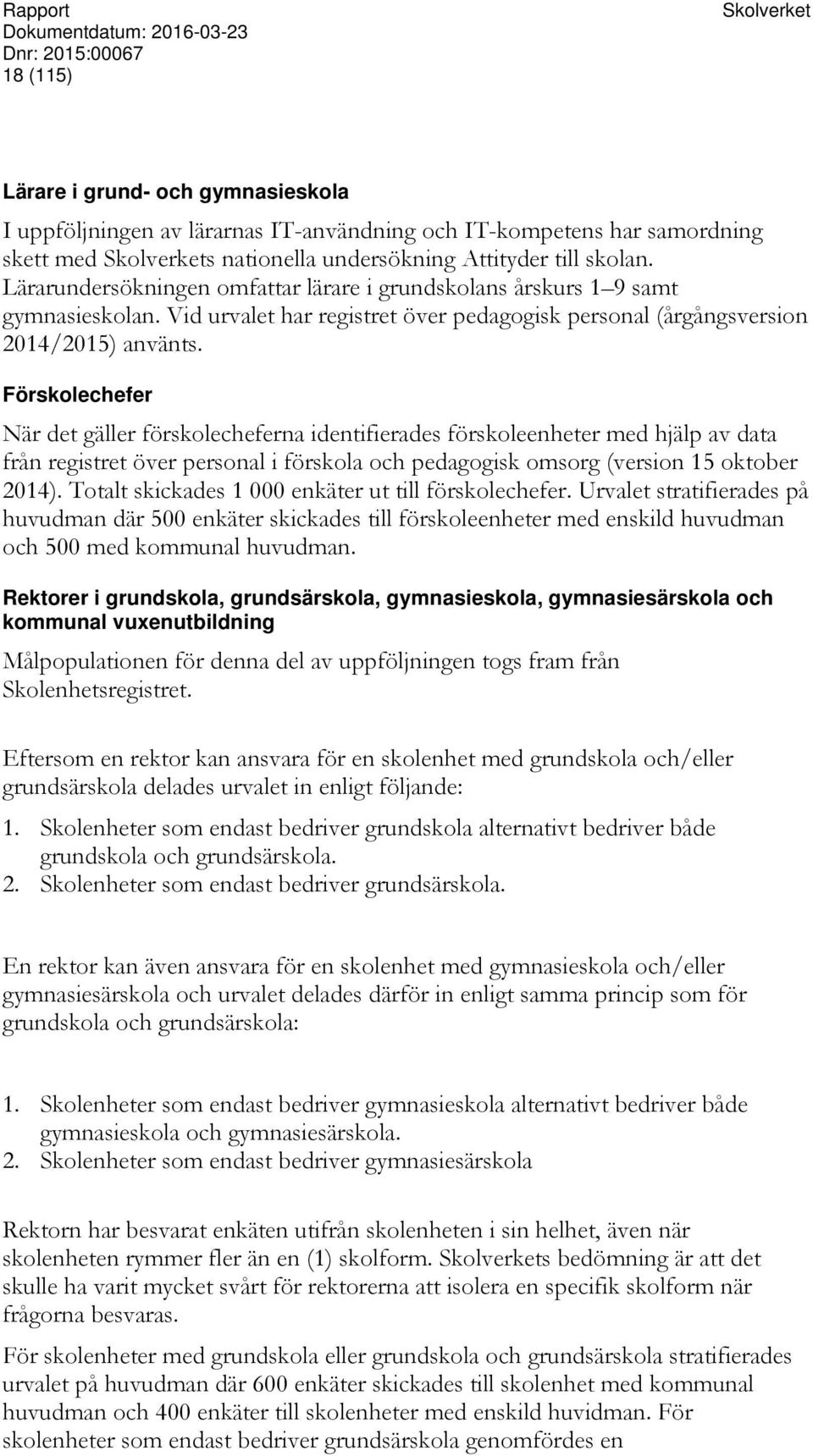 Förskolechefer När det gäller förskolecheferna identifierades förskoleenheter med hjälp av data från registret över personal i förskola och pedagogisk omsorg (version 15 oktober 2014).