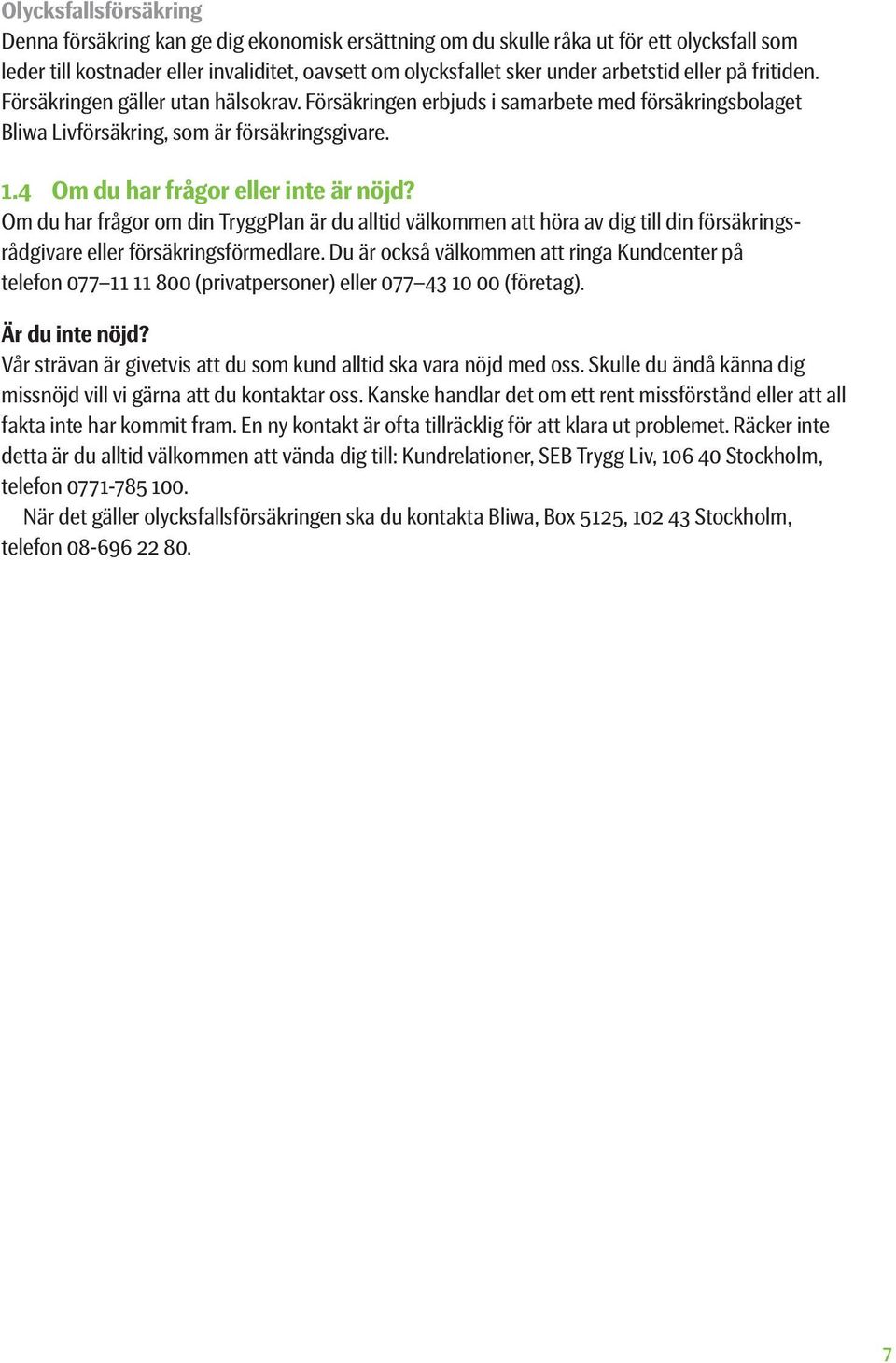 Om du har frågor om din TryggPlan är du alltid välkommen att höra av dig till din försäkringsrådgivare eller försäkringsförmedlare.