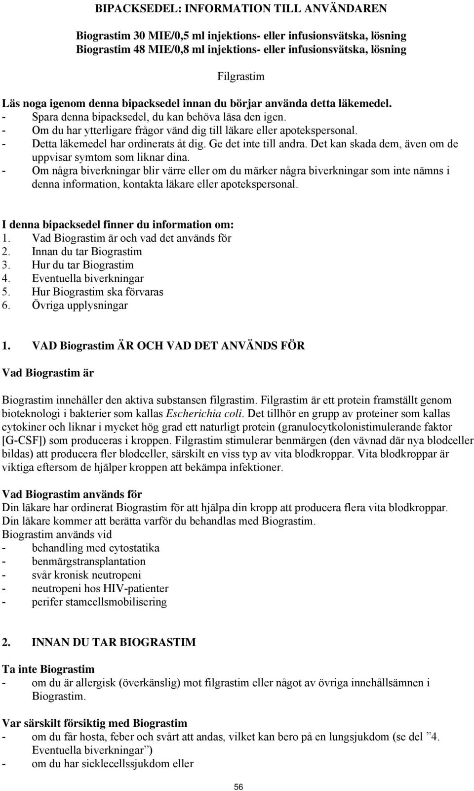 - Detta läkemedel har ordinerats åt dig. Ge det inte till andra. Det kan skada dem, även om de uppvisar symtom som liknar dina.