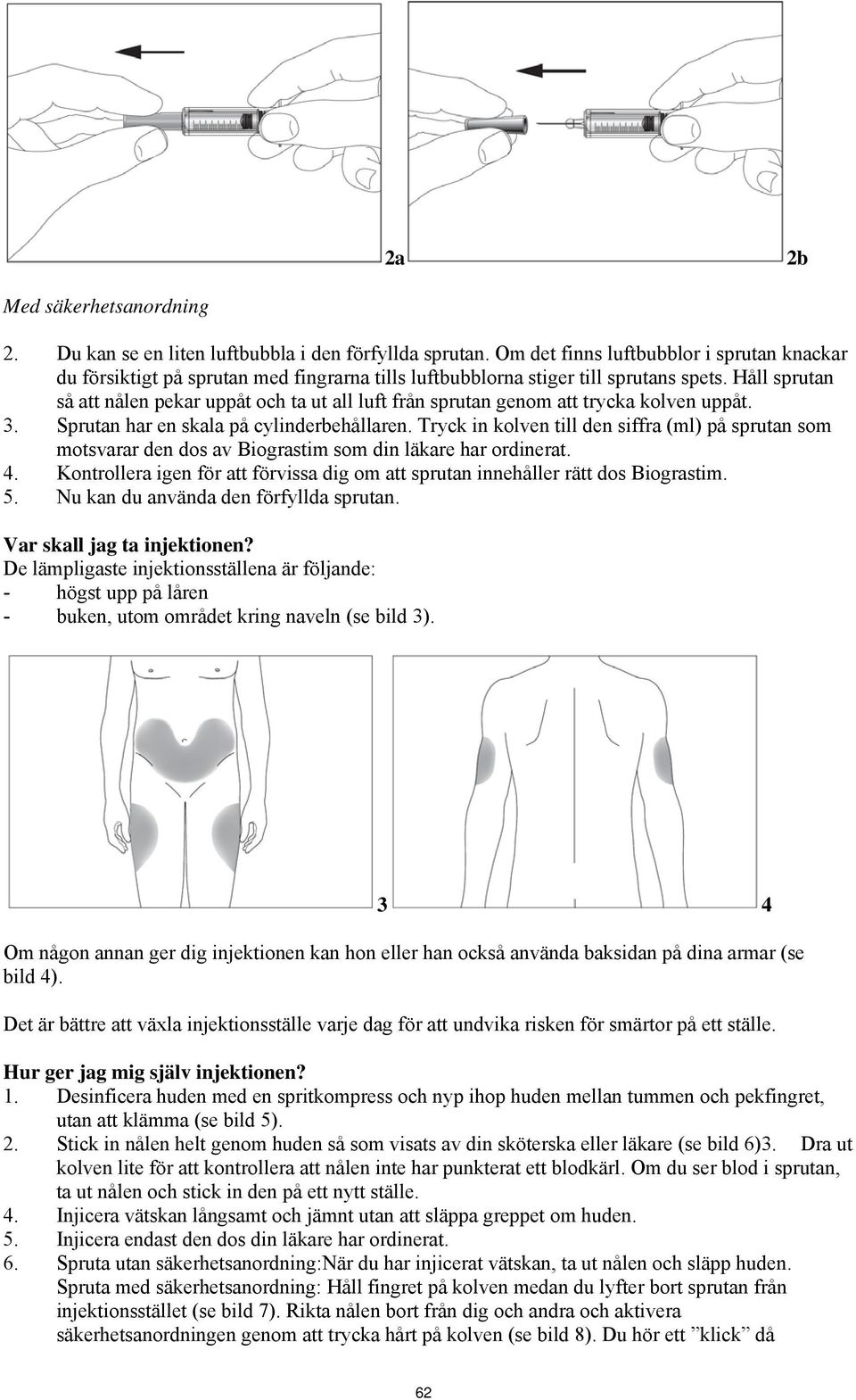 Håll sprutan så att nålen pekar uppåt och ta ut all luft från sprutan genom att trycka kolven uppåt. 3. Sprutan har en skala på cylinderbehållaren.