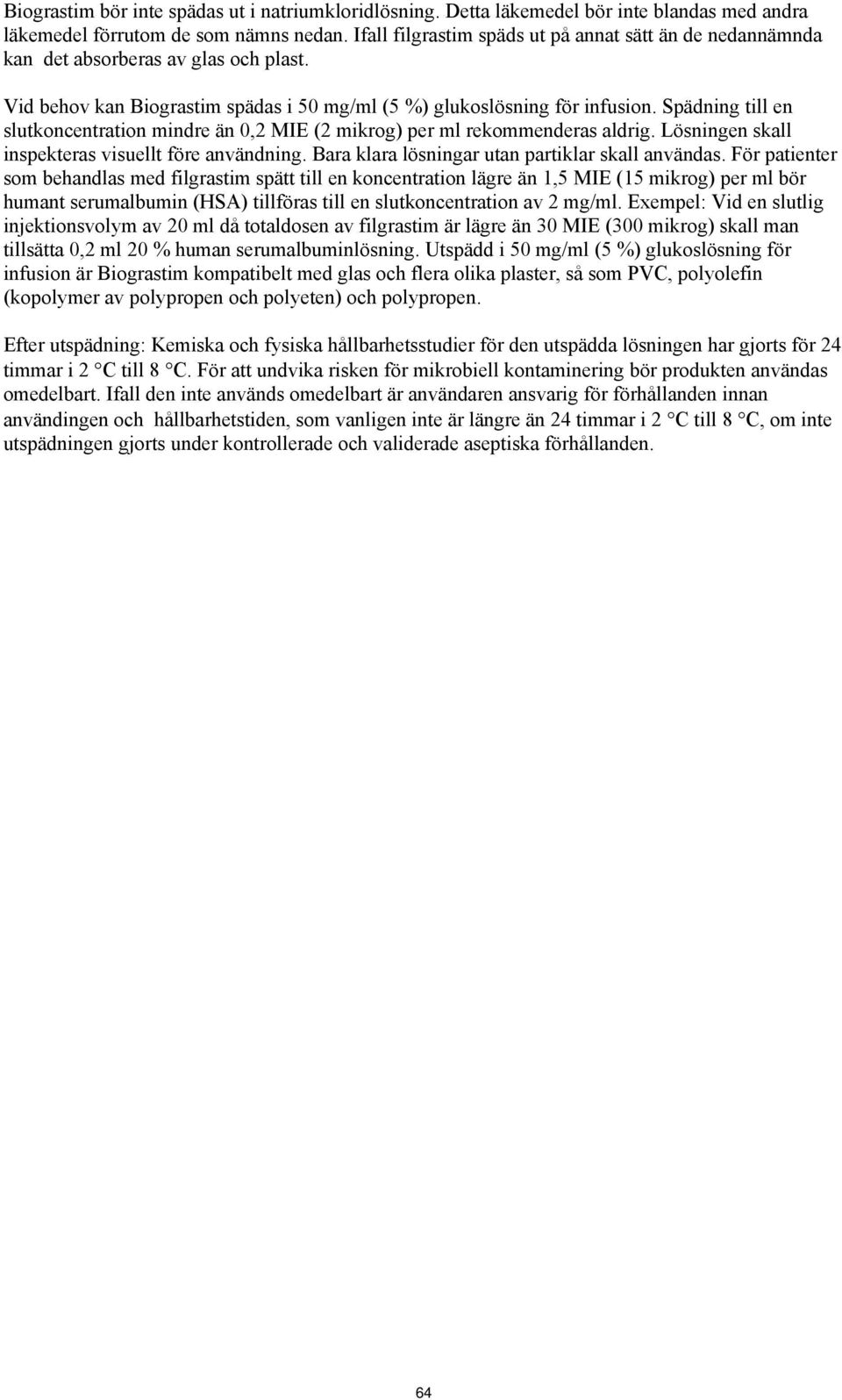 Spädning till en slutkoncentration mindre än 0,2 MIE (2 mikrog) per ml rekommenderas aldrig. Lösningen skall inspekteras visuellt före användning. Bara klara lösningar utan partiklar skall användas.