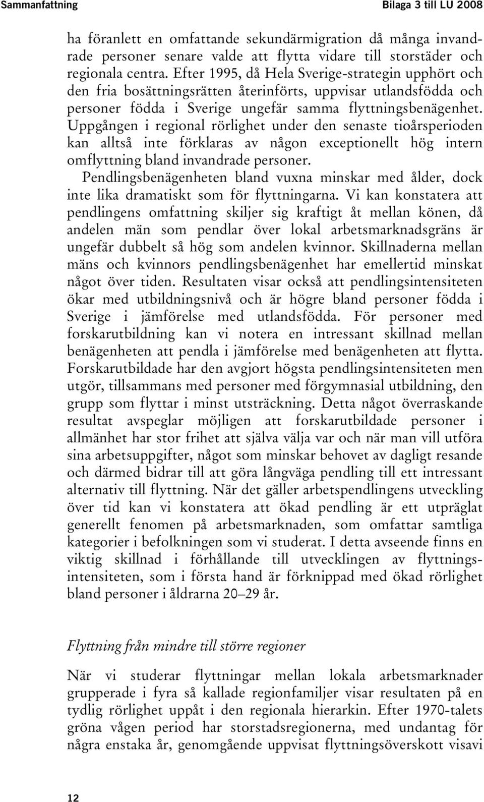 Uppgången i regional rörlighet under den senaste tioårsperioden kan alltså inte förklaras av någon exceptionellt hög intern omflyttning bland invandrade personer.