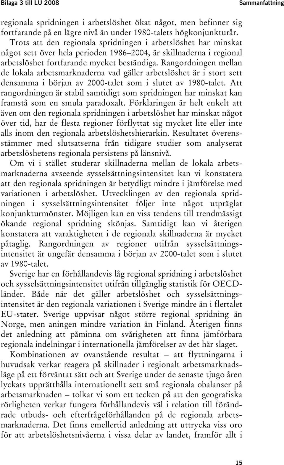 Rangordningen mellan de lokala arbetsmarknaderna vad gäller arbetslöshet är i stort sett densamma i början av 2000-talet som i slutet av 1980-talet.