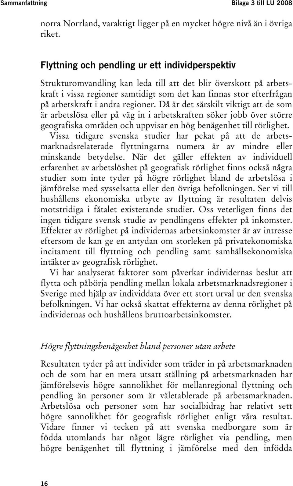 andra regioner. Då är det särskilt viktigt att de som är arbetslösa eller på väg in i arbetskraften söker jobb över större geografiska områden och uppvisar en hög benägenhet till rörlighet.