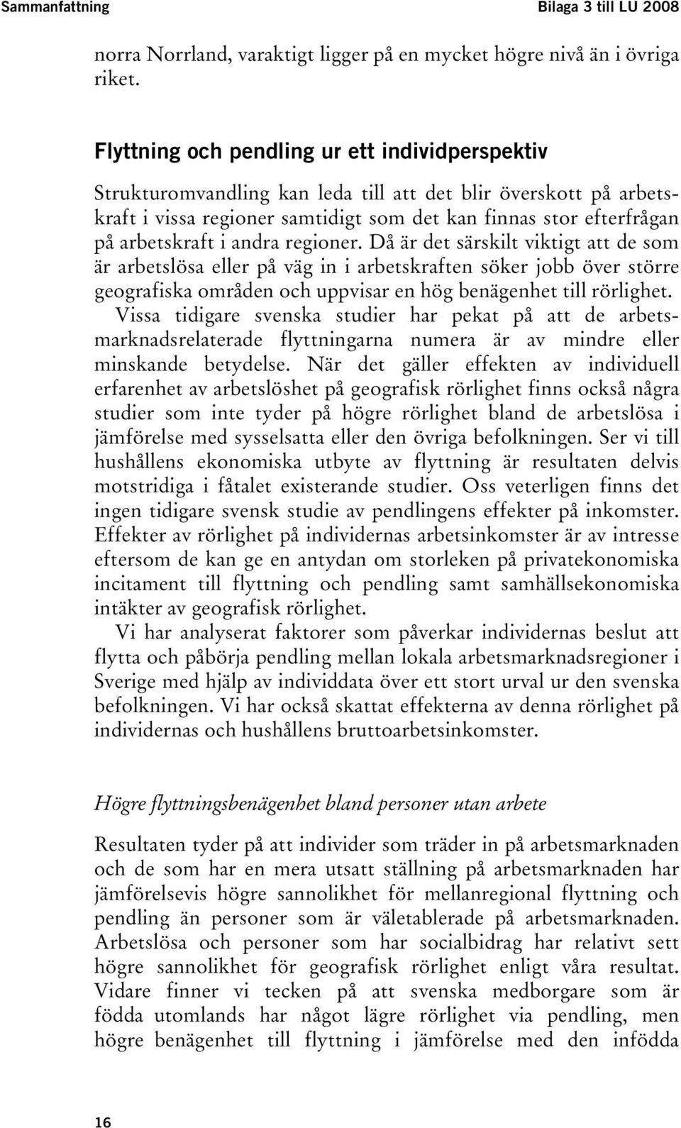 andra regioner. Då är det särskilt viktigt att de som är arbetslösa eller på väg in i arbetskraften söker jobb över större geografiska områden och uppvisar en hög benägenhet till rörlighet.