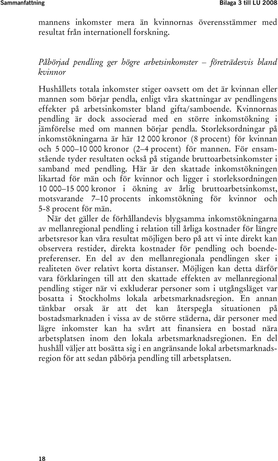 pendlingens effekter på arbetsinkomster bland gifta/samboende. Kvinnornas pendling är dock associerad med en större inkomstökning i jämförelse med om mannen börjar pendla.