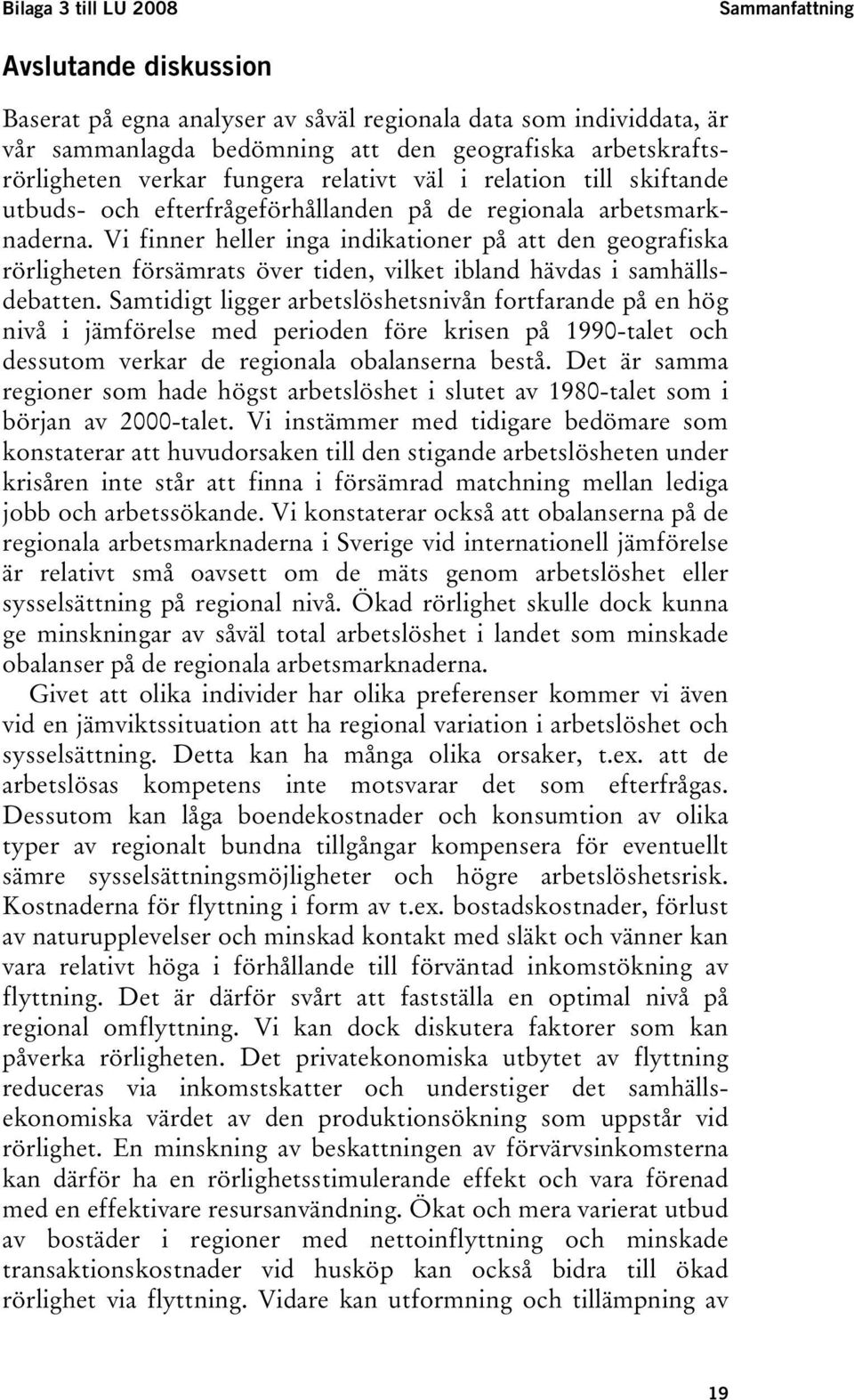 Vi finner heller inga indikationer på att den geografiska rörligheten försämrats över tiden, vilket ibland hävdas i samhällsdebatten.