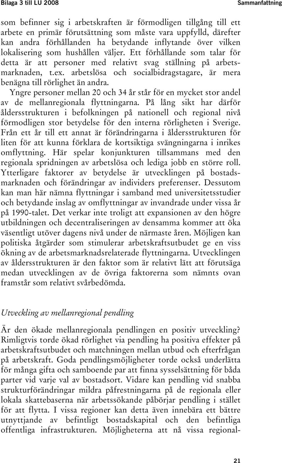 arbetslösa och socialbidragstagare, är mera benägna till rörlighet än andra. Yngre personer mellan 20 och 34 år står för en mycket stor andel av de mellanregionala flyttningarna.