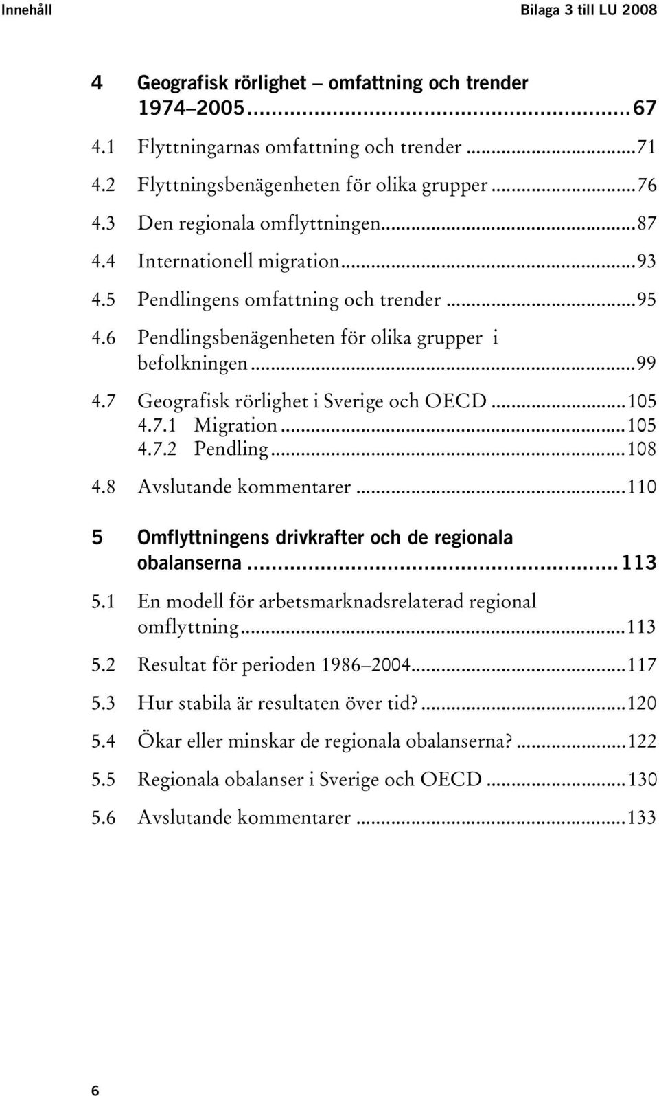 6UT TUPendlingsbenägenheten för olika grupper i befolkningenut...99 TU4.7UT TUGeografisk rörlighet i Sverige och OECDUT...105 TU4.7.1UT TUMigrationUT...105 TU4.7.2UT TUPendlingUT...108 TU4.