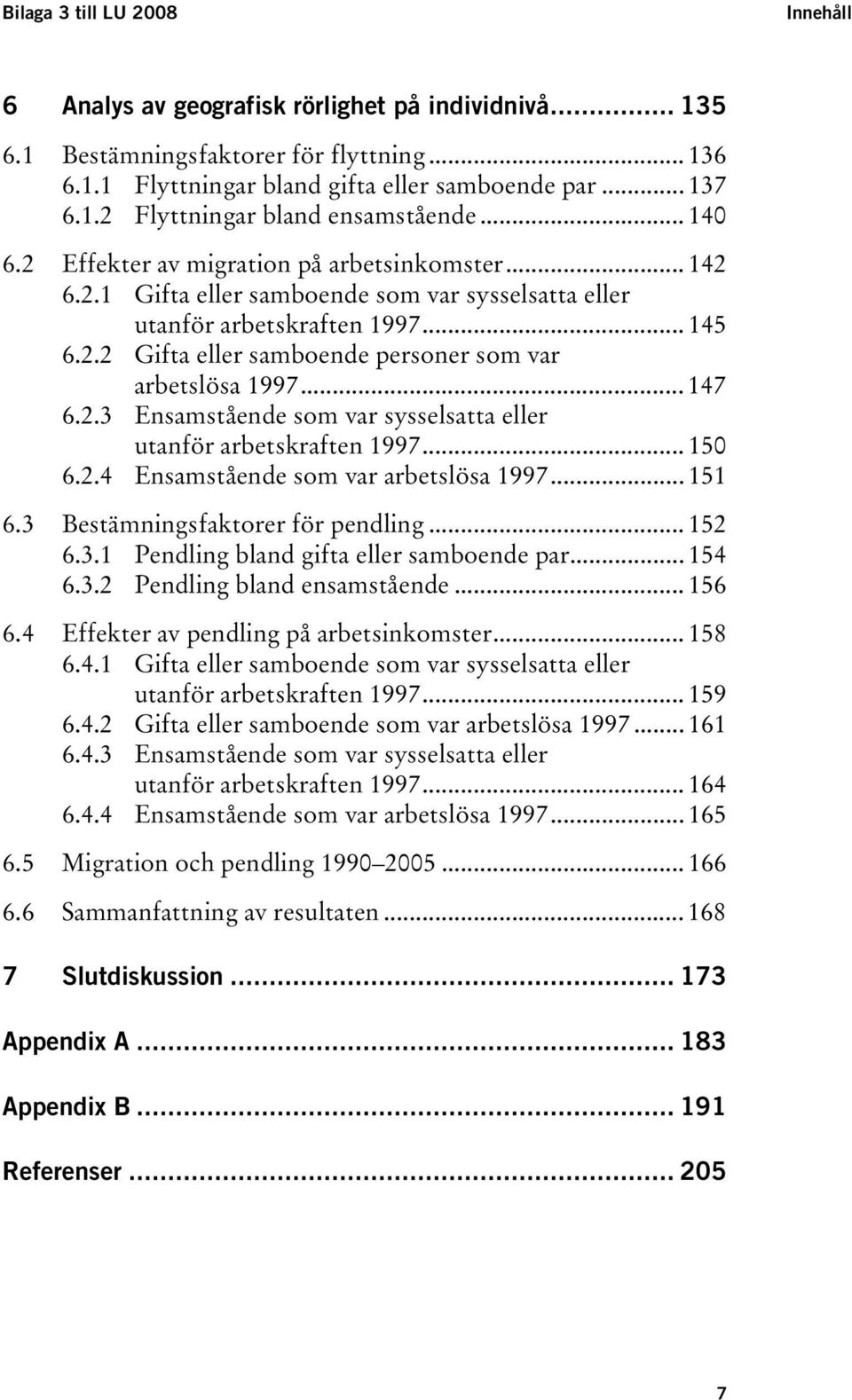 .. 145 TU6.2.2UT TUGifta eller samboende personer som var arbetslösa 1997UT... 147 TU6.2.3UT TUEnsamstående som var sysselsatta eller utanför arbetskraften 1997UT... 150 TU6.2.4UT TUEnsamstående som var arbetslösa 1997UT.