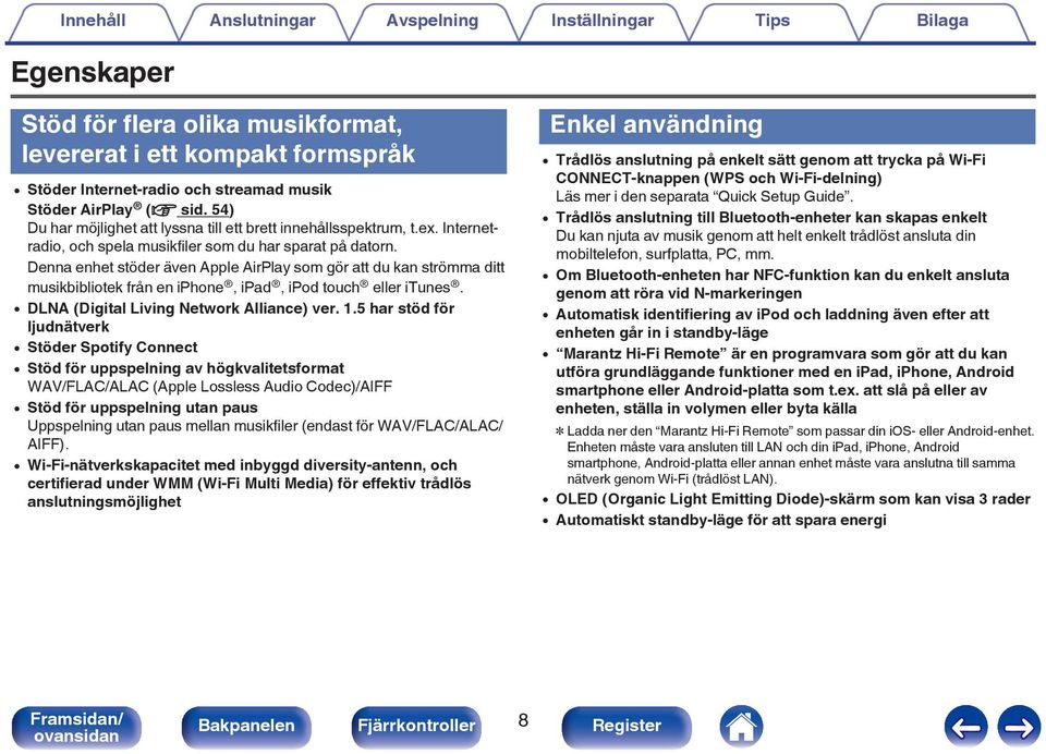 Denna enhet stöder även Apple AirPlay som gör att du kan strömma ditt musikbibliotek från en iphone, ipad, ipod touch eller itunes. 0 DLNA (Digital Living Network Alliance) ver. 1.