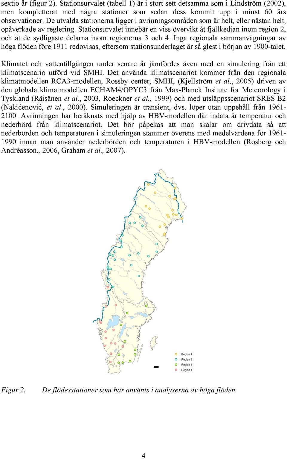 Stationsurvalet innebär en viss övervikt åt fjällkedjan inom region 2, och åt de sydligaste delarna inom regionerna 3 och 4.