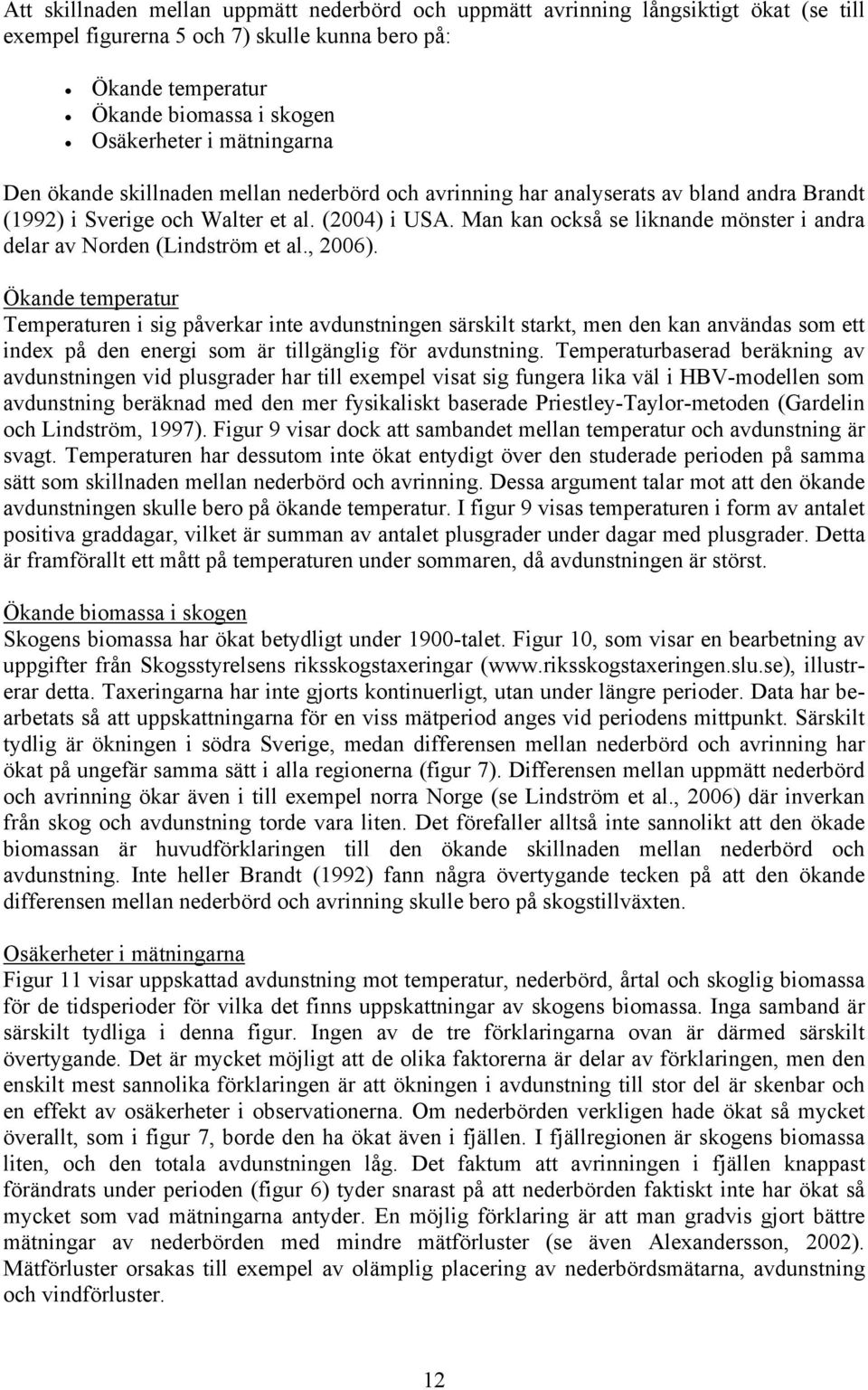 Man kan också se liknande mönster i andra delar av Norden (Lindström et al., 26).