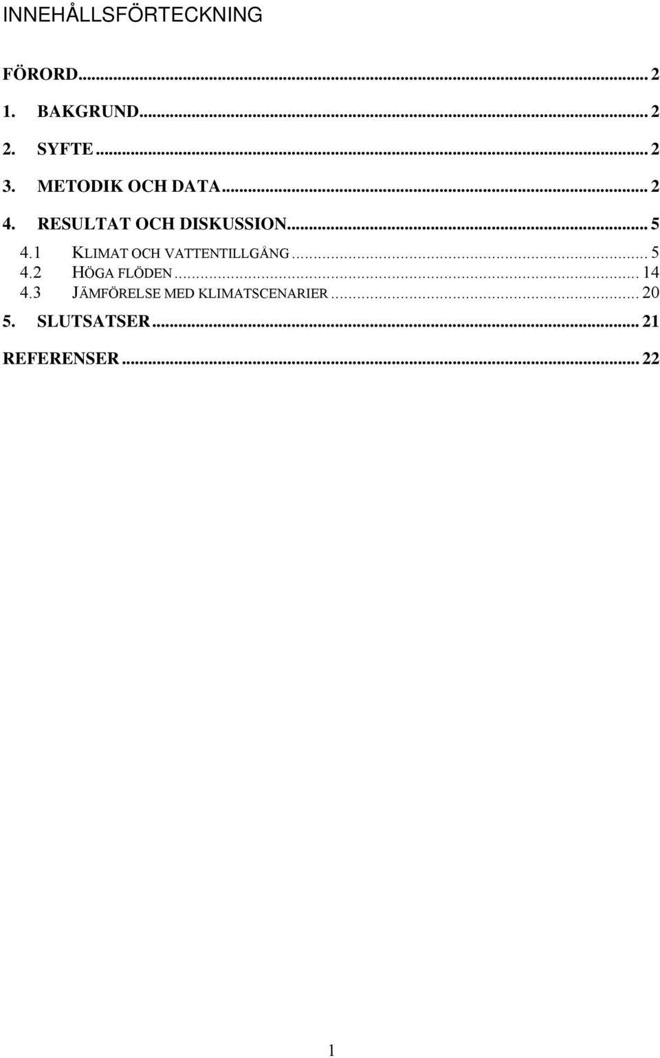 1 KLIMAT OCH VATTENTILLGÅNG... 5 4.2 HÖGA FLÖDEN... 14 4.